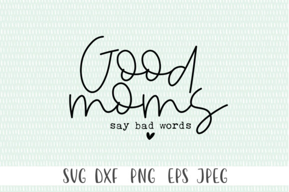 Good Moms Say Bad Words SVG for Crafts and Graphics